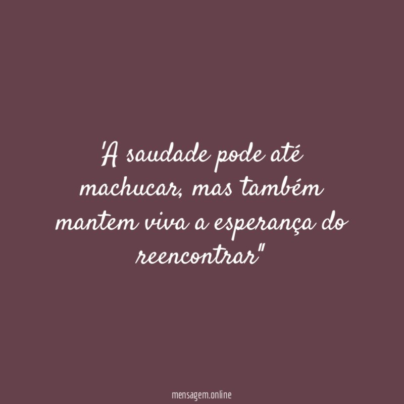 A saudade pode até machucar