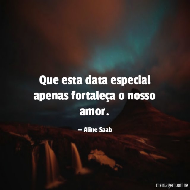 Que esta data especial apenas fortaleça o nosso amor