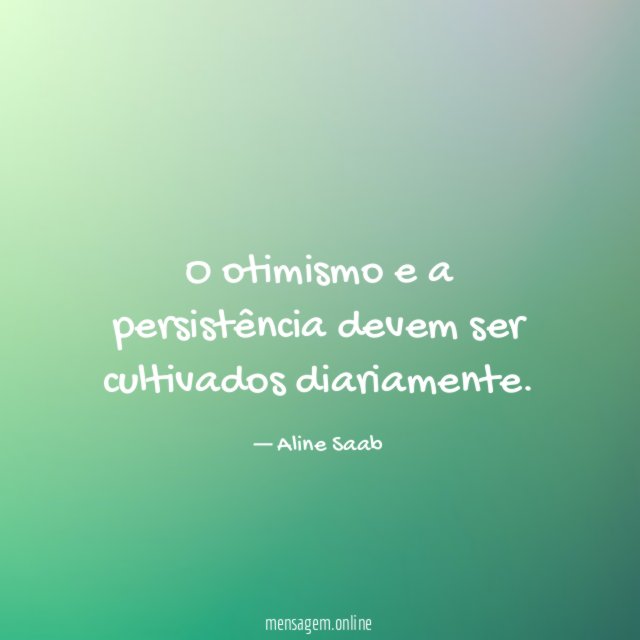 O otimismo e a persistência devem ser cultivados diariamente