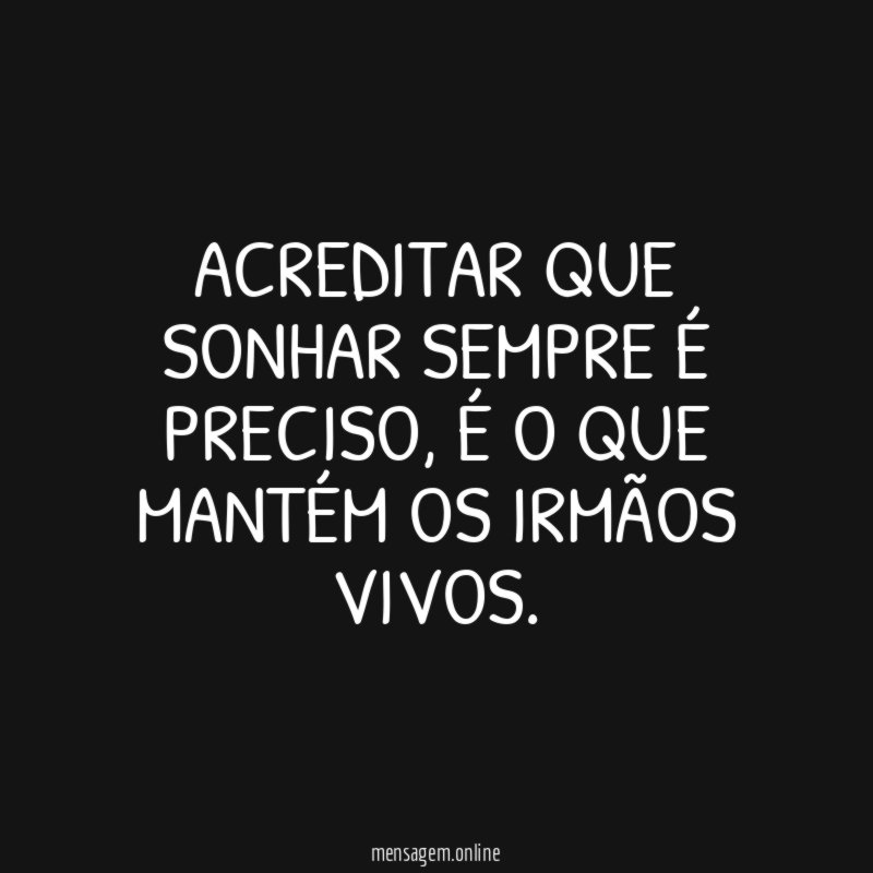 Acreditar que sonhar sempre é preciso