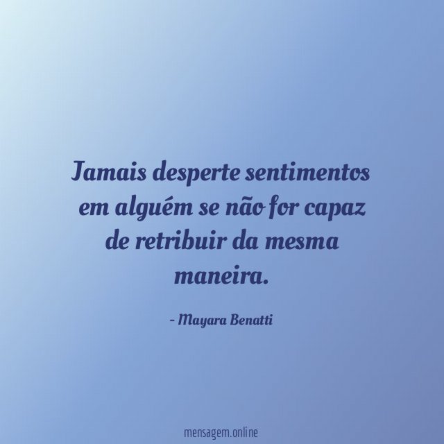 Jamais desperte sentimentos em alguém se não for