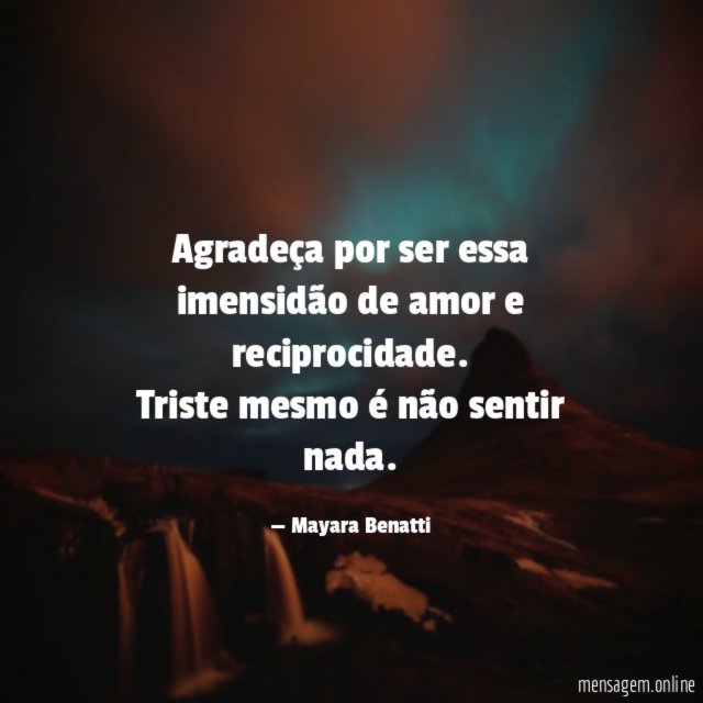 Agradeça por ser essa imensidão de amor e reciprocidade