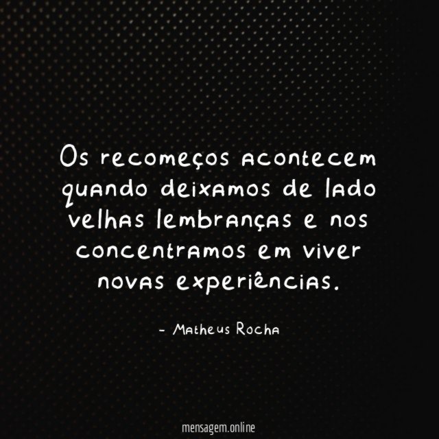Os recomeços acontecem quando deixamos de lado velhas