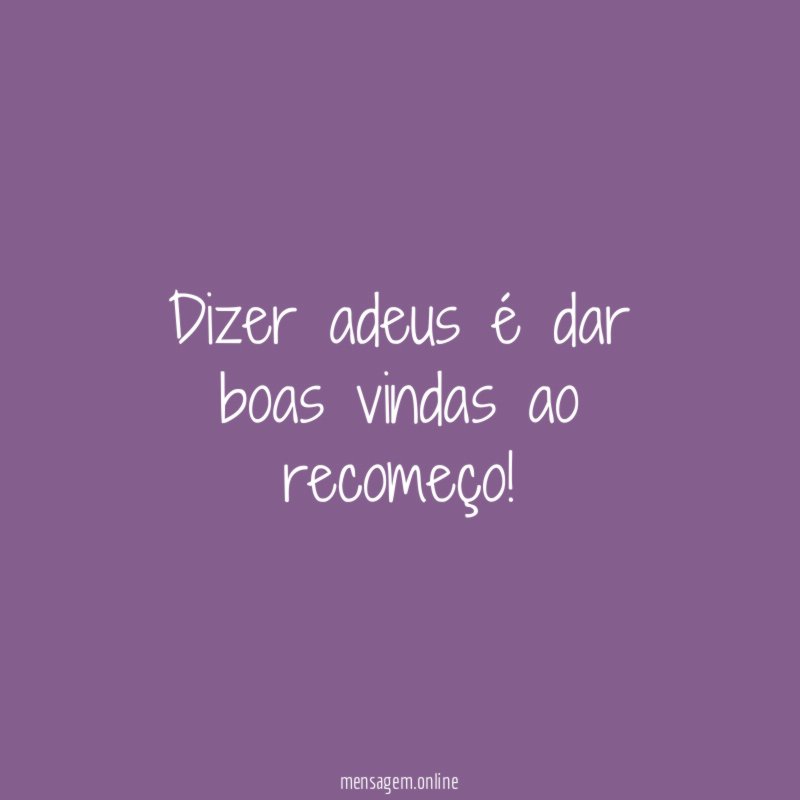 Dizer adeus é dar boas vindas ao recomeço
