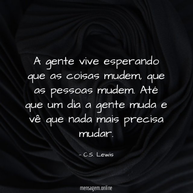 A gente vive esperando que as coisas mudem