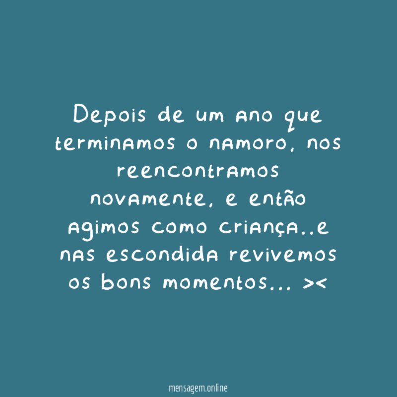 Depois de um ano que terminamos o namoro