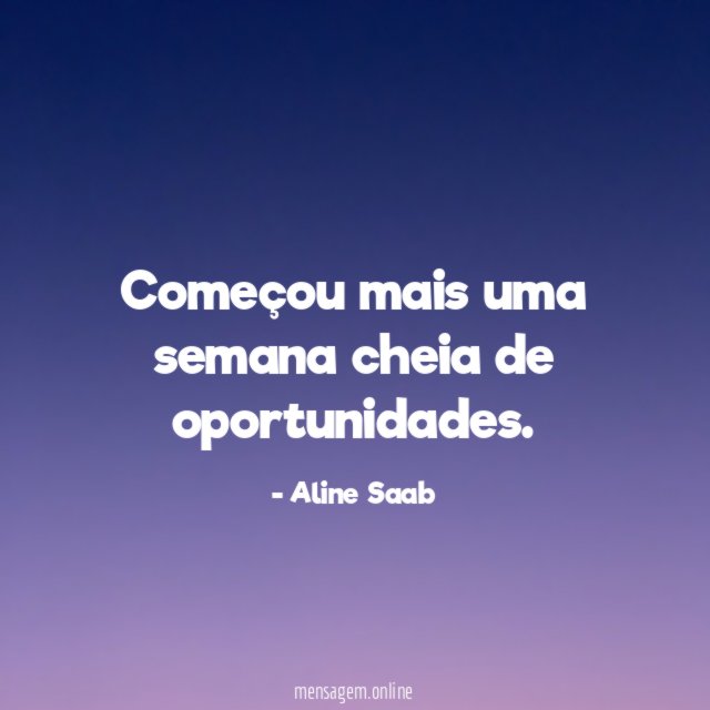 Começou mais uma semana cheia de oportunidades