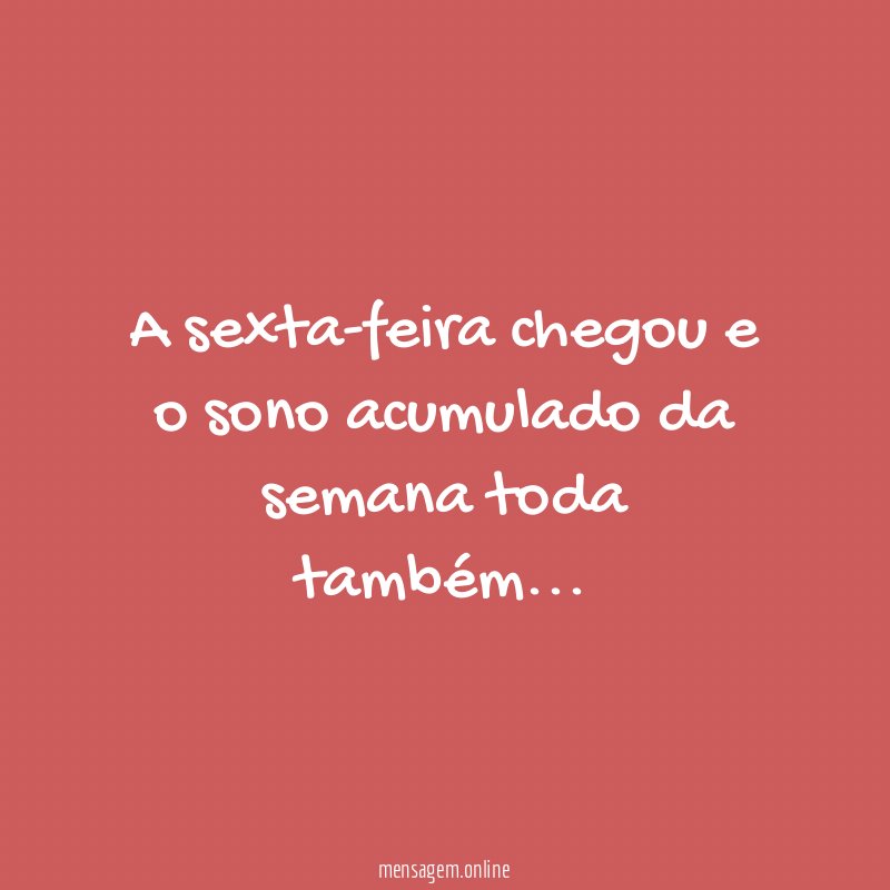 A sexta-feira chegou e o sono acumulado da semana toda também