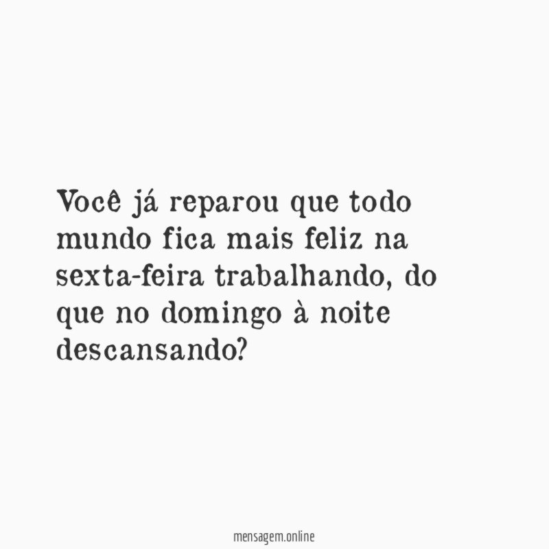 Você já reparou que todo mundo fica mais feliz na sexta-feira trabalhando