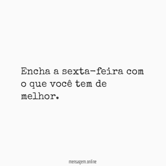 Encha a sexta-feira com o que você tem de melhor
