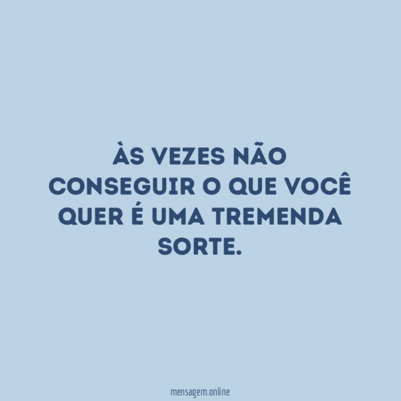 Às vezes não conseguir o que você quer é uma tremenda sorte