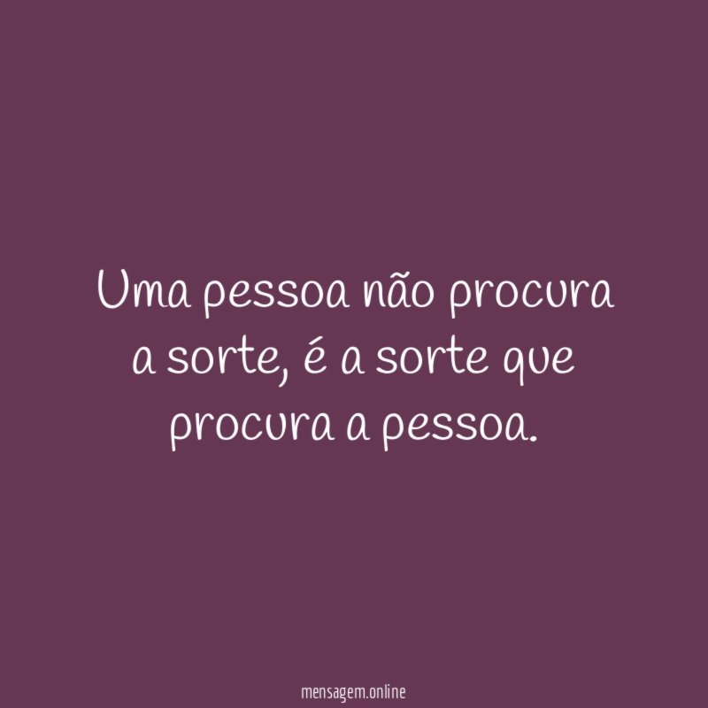 Uma pessoa não procura a sorte