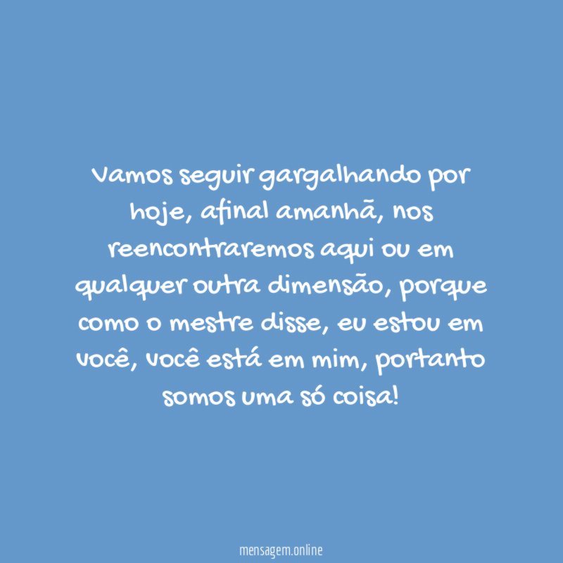Vamos seguir gargalhando por hoje