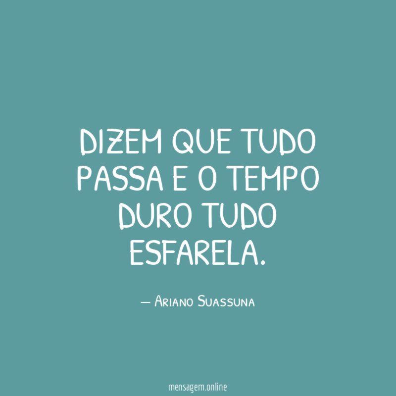 Dizem que tudo passa e o tempo duro tudo esfarela