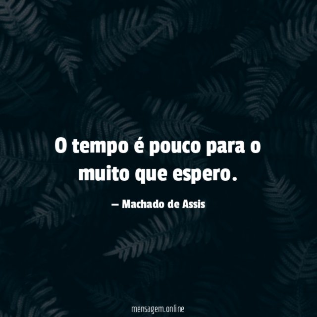 O tempo é pouco para o muito que espero