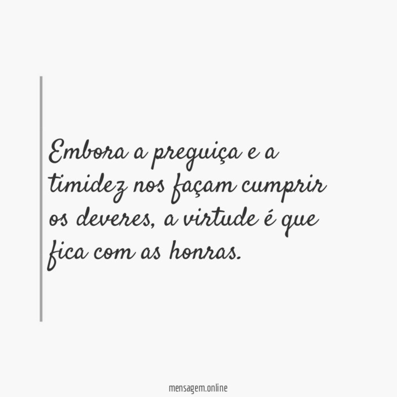 Embora a preguiça e a timidez nos façam