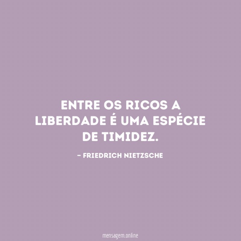 Entre os ricos a liberdade é uma espécie de timidez