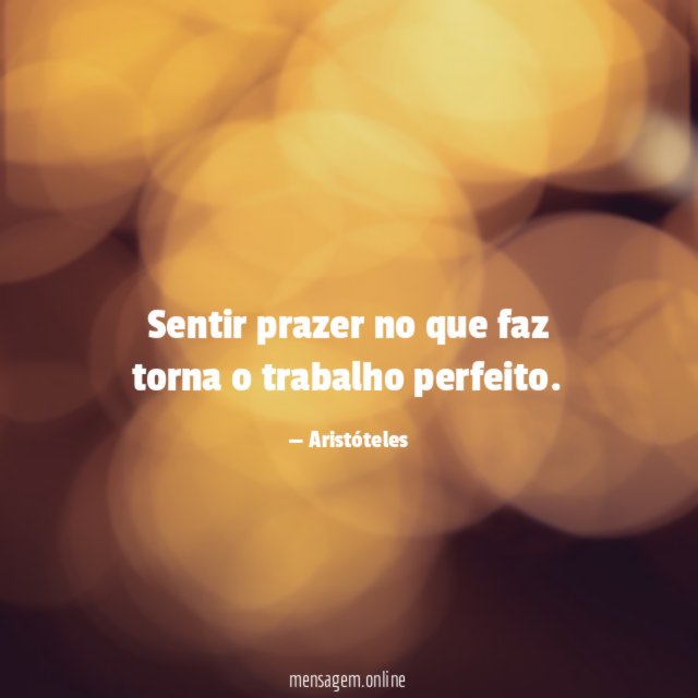 Sentir prazer no que faz torna o trabalho perfeito