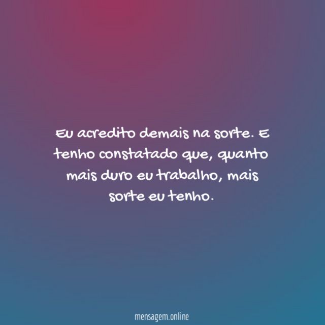 Eu acredito demais na sorte