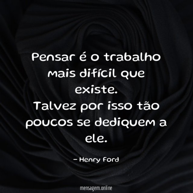 Pensar é o trabalho mais difícil que existe