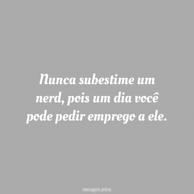 Nunca subestime um nerd