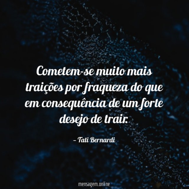 Cometem-se muito mais traições por fraqueza do que