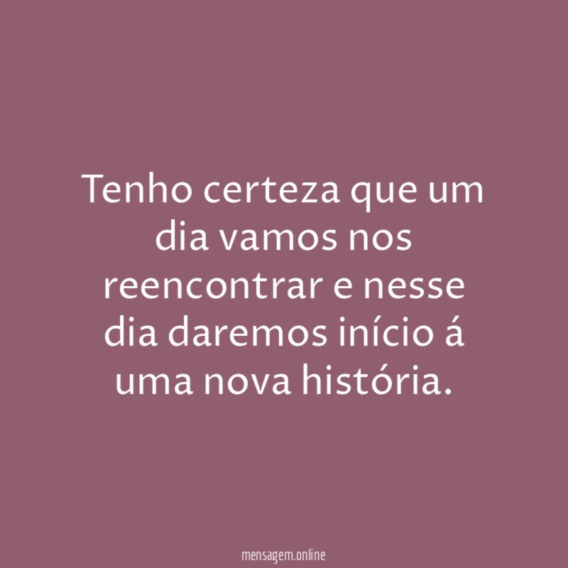 Tenho certeza que um dia vamos nos reencontrar
