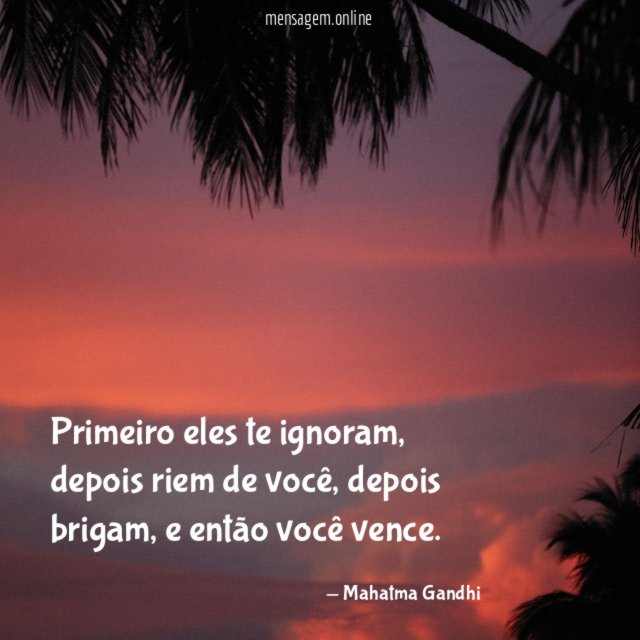 Primeiro eles te ignoram