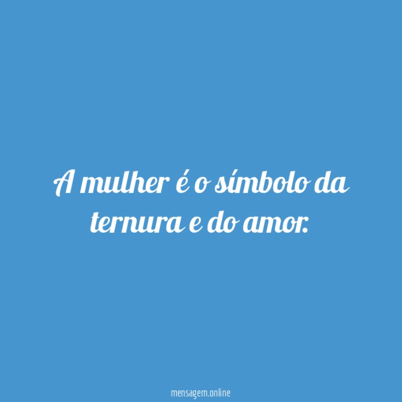 A mulher é o símbolo da ternura e do amor
