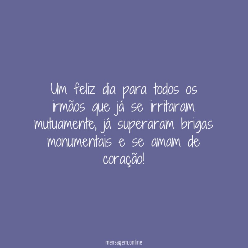 Um feliz dia para todos os irmãos que