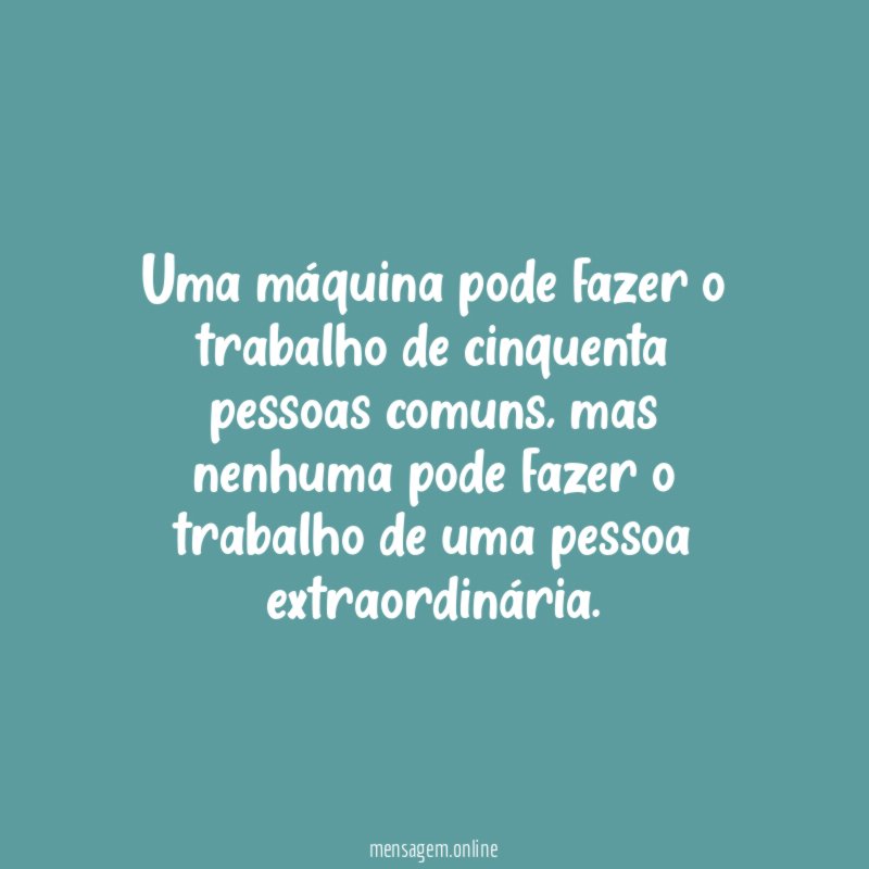 Uma máquina pode fazer o trabalho de cinquenta pessoas comuns