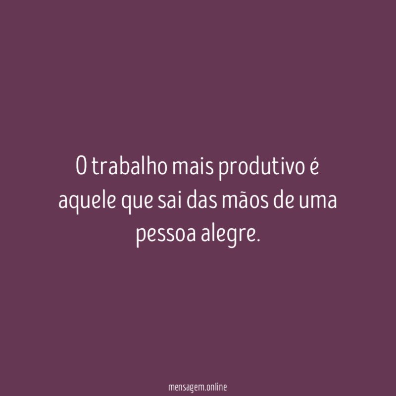 O trabalho mais produtivo é aquele que sai