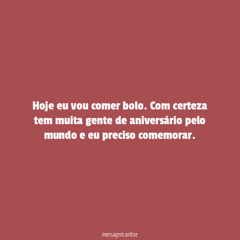 Hoje eu vou comer bolo
