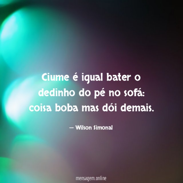 Ciume é igual bater o dedinho do pé no sofá