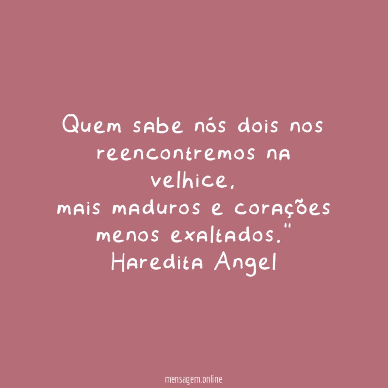 Quem sabe nós dois nos reencontremos na velhice