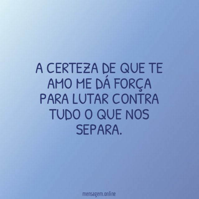 A certeza de que te amo me dá
