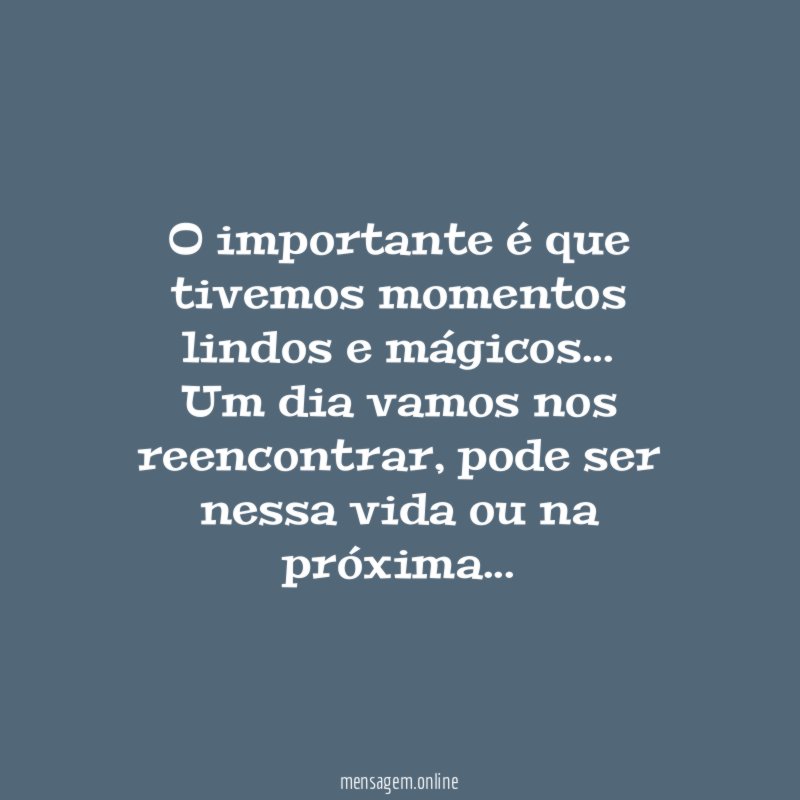 O importante é que tivemos momentos lindos e mágicos