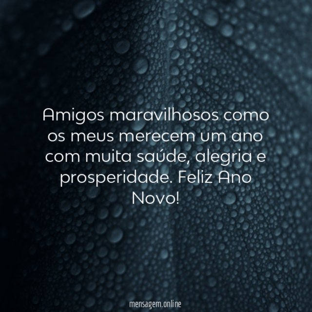 Amigos maravilhosos como os meus merecem um ano com muita saúde