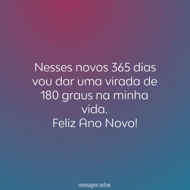 Nesses novos 365 dias vou dar uma virada de 180 graus na minha vida