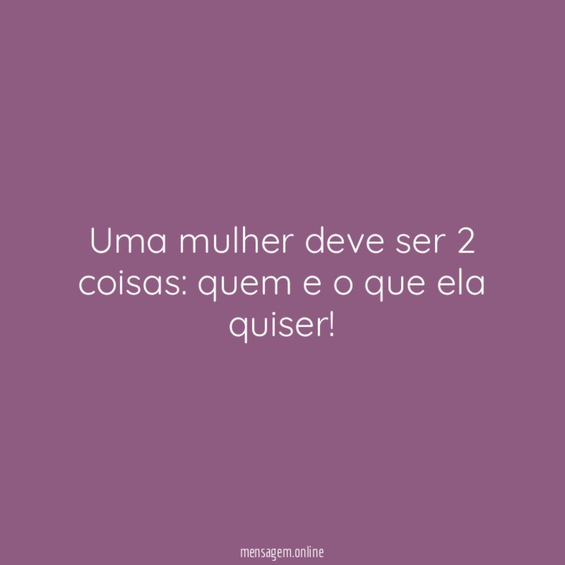 Uma mulher deve ser 2 coisas