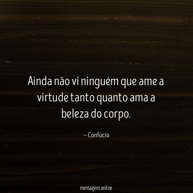 Ainda não vi ninguém que ame a virtude