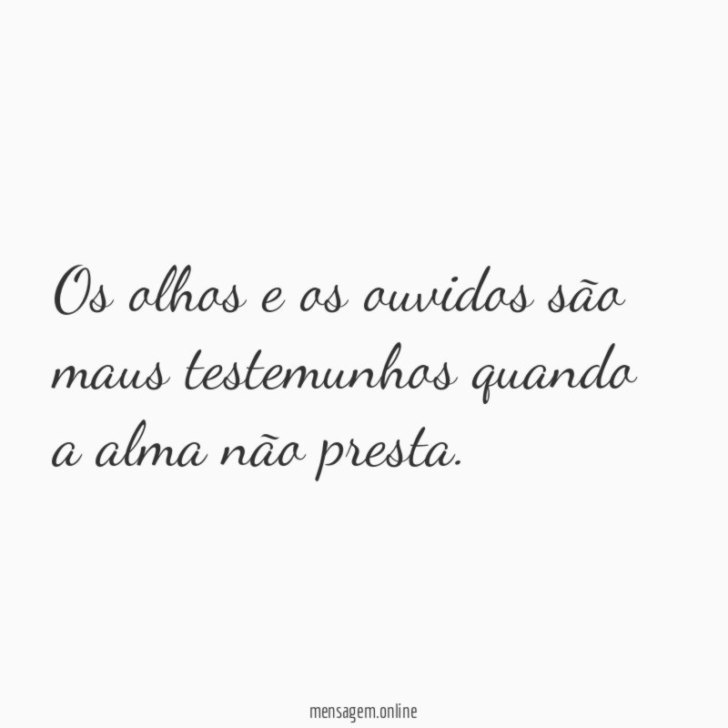 Os olhos e os ouvidos são maus testemunhos