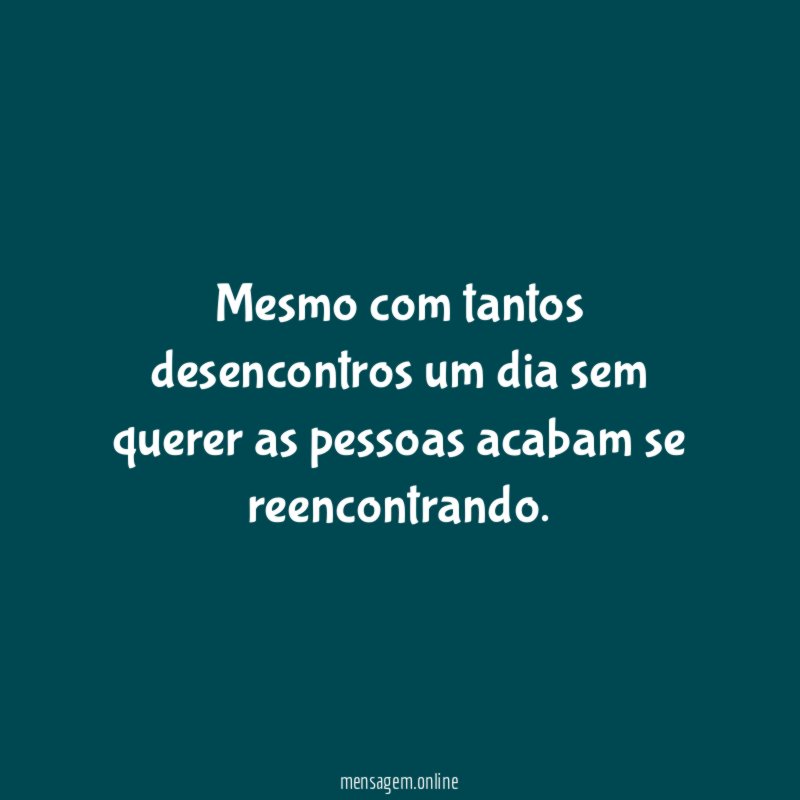 Mesmo com tantos desencontros um dia sem querer