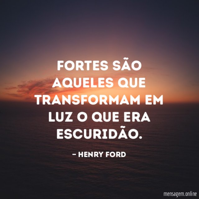 Fortes são aqueles que transformam em luz