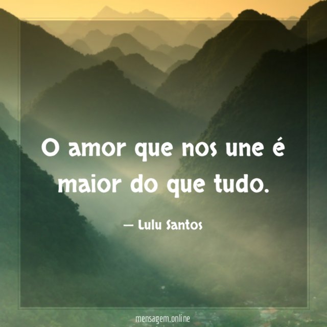 O amor que nos une é maior do que tudo