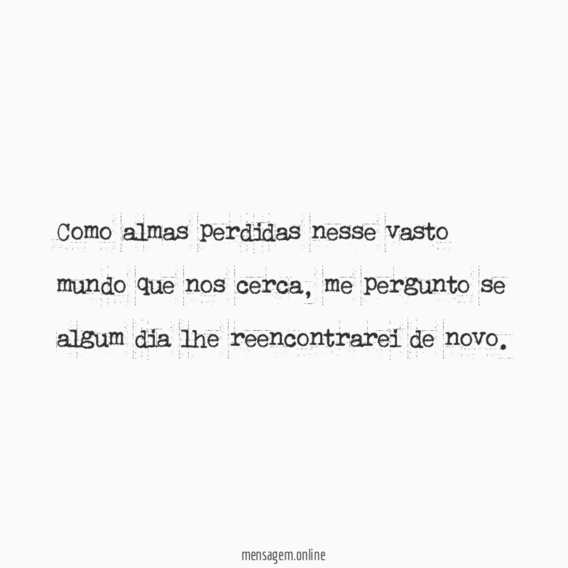Como almas perdidas nesse vasto mundo que nos cerca