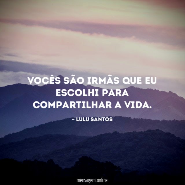 Vocês são irmãs que eu escolhi para compartilhar