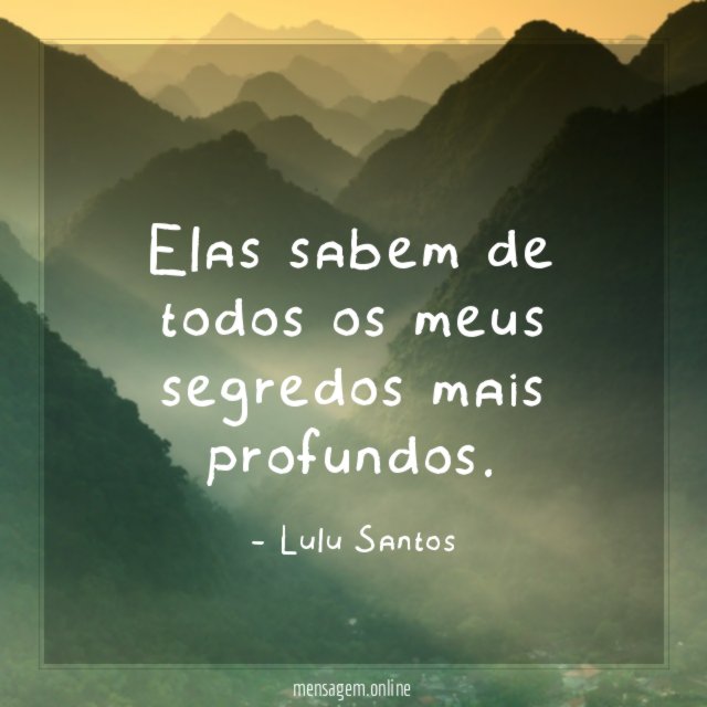 Elas sabem de todos os meus segredos mais profundos