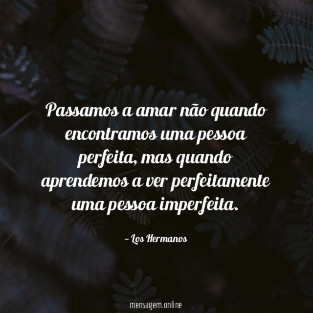 Passamos a amar não quando encontramos uma pessoa perfeita