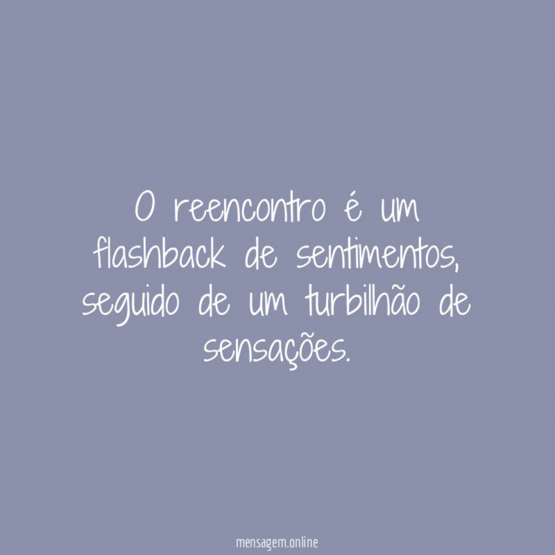 O reencontro é um flashback de sentimentos